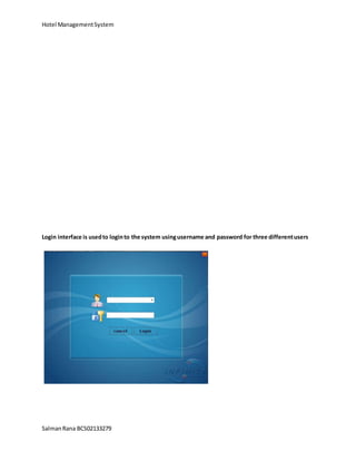 Hotel ManagementSystem
SalmanRana BCS02133279
Login interface is usedto loginto the system usingusername and password for three differentusers
 