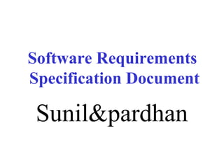 Software Requirements
Specification Document
Sunil&pardhan
 