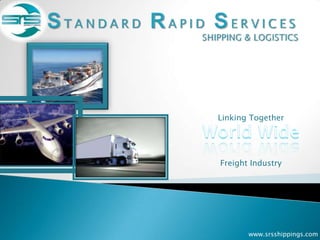 Linking Together
Freight Industry
www.srsshippings.com
 