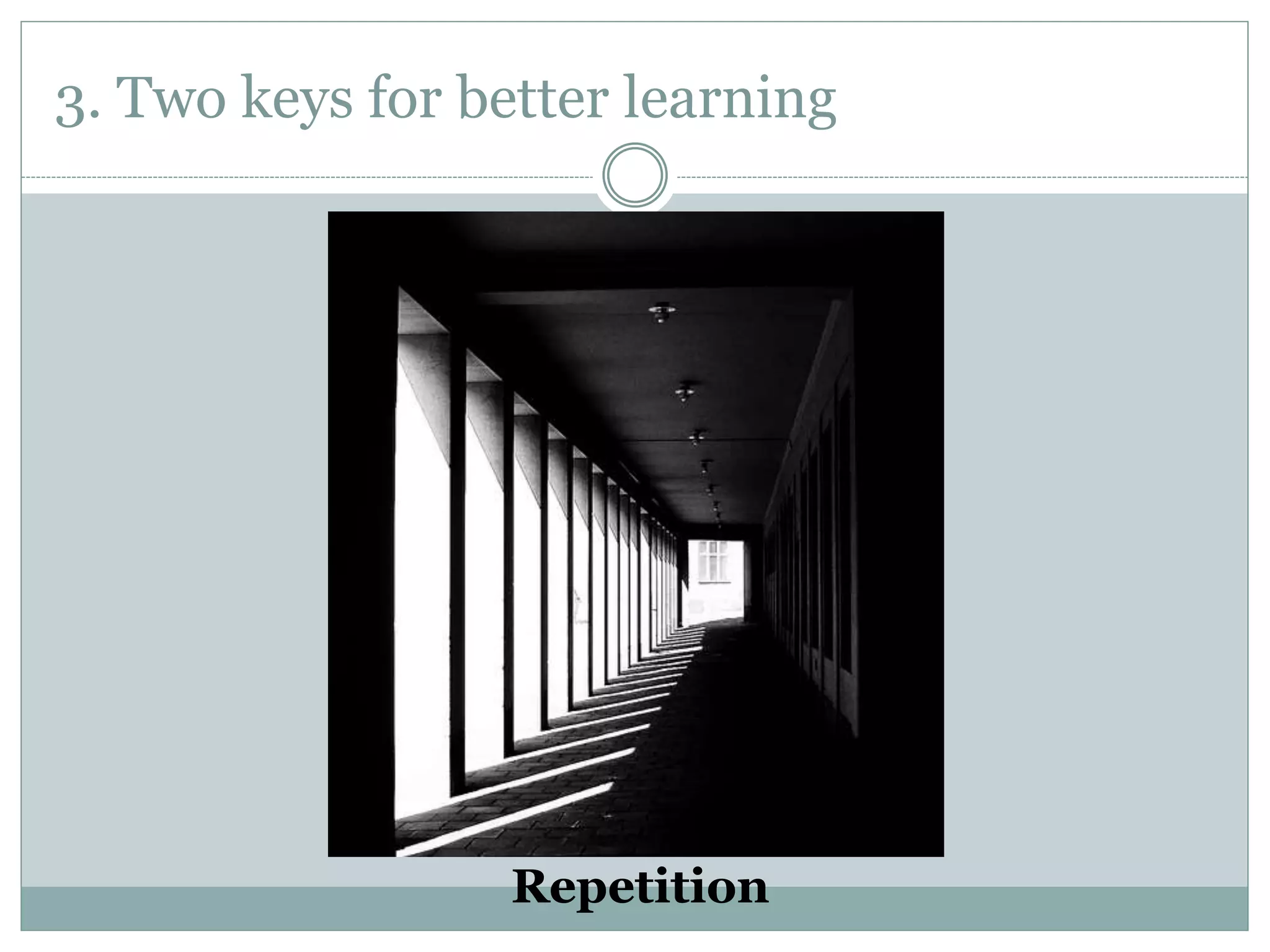 3. Two keys for better learning
Repetition
 