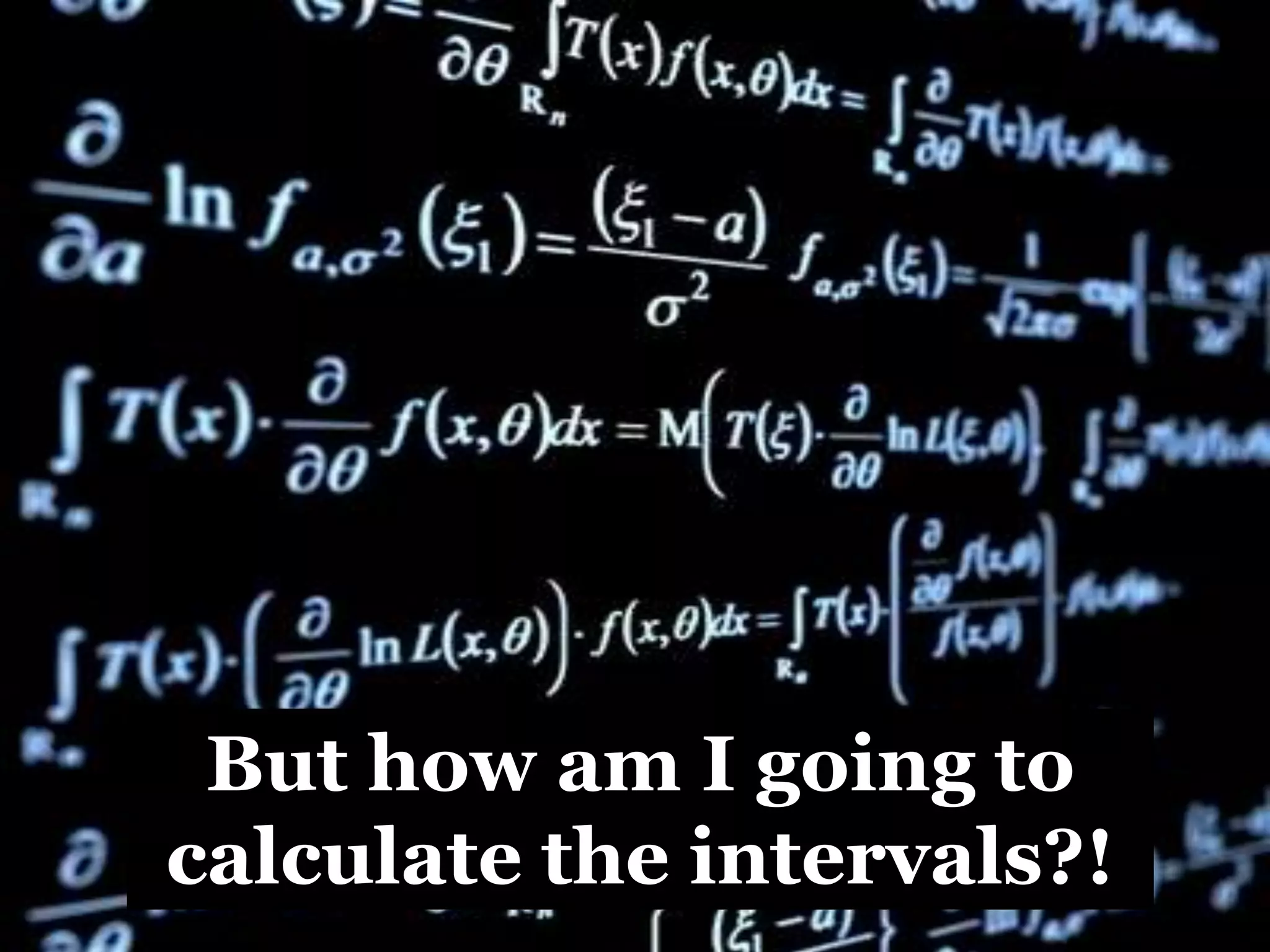 But how am I going to
calculate the intervals?!
 