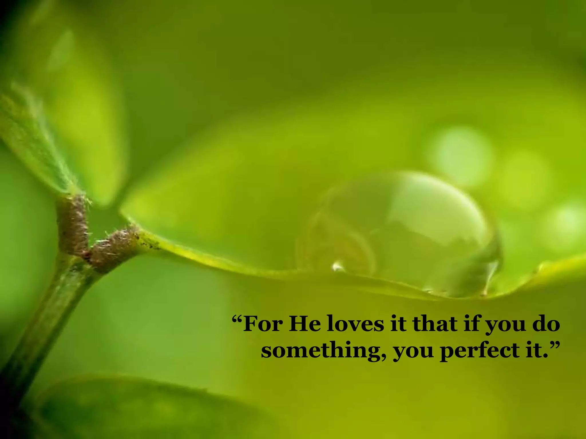 “For He loves it that if you do
something, you perfect it.”
 