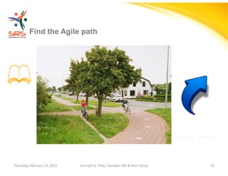 Girinath - giribio
Find the Agile path
Thursday, February 19, 2015 Girinath G. Pillai, Founder, SRS & Peer Cloud 15
 