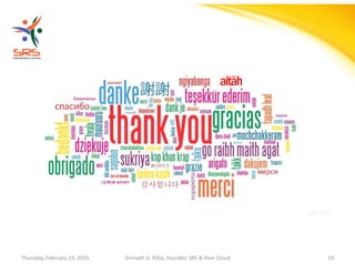 Girinath - giribio
Thursday, February 19, 2015 Girinath G. Pillai, Founder, SRS & Peer Cloud 19
aitäh
 