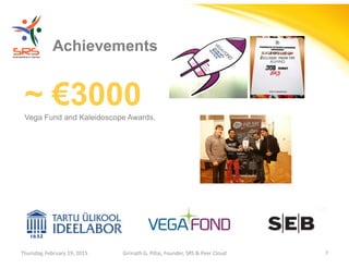 Girinath - giribio
Achievements
~ €3000Vega Fund and Kaleidoscope Awards.
Thursday, February 19, 2015 Girinath G. Pillai, Founder, SRS & Peer Cloud 7
 
