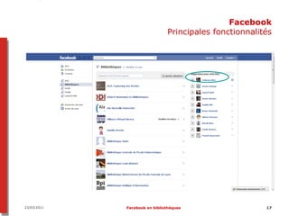 Facebook
                               Principales fonctionnalités




23/03/2011   Facebook en bibliothèques                  17
 
