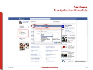 Facebook
                               Principales fonctionnalités




23/03/2011   Facebook en bibliothèques                  18
 
