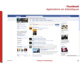 Facebook
                            Applications en bibliotèques




23/03/2011   Facebook en bibliothèques                37
 
