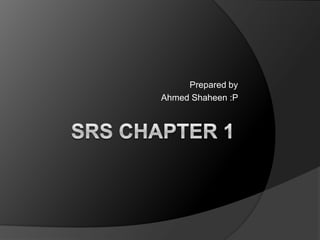 SRS chapter 1  Prepared by  Ahmed Shaheen :P  