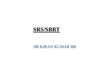 SRS/SBRT
DR.KIRAN KUMAR BR
 
