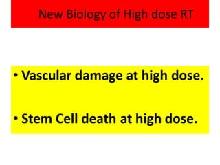 New Biology of High dose RT
• Vascular damage at high dose.
• Stem Cell death at high dose.
 
