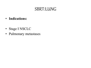 SBRT:LUNG
• Indications:
• Stage I NSCLC
• Pulmonary metastases
 