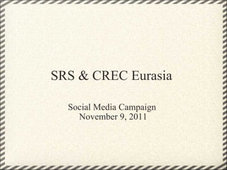 SRS & CREC Eurasia  Social Media Campaign  November 9, 2011 