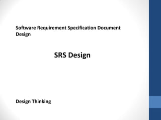 Software Requirement Specification Document
Design
SRS Design
Design Thinking
 