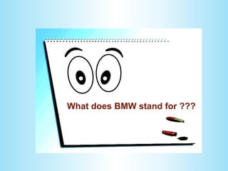 What does BMW stand for ???
 