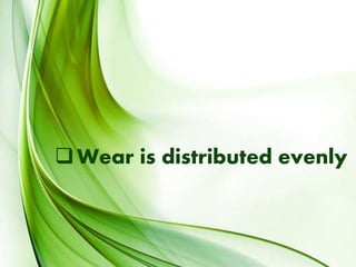 Wear is distributed evenly
 