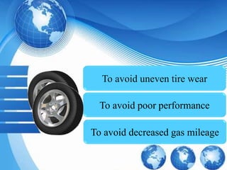 To avoid uneven tire wear
To avoid poor performance
To avoid decreased gas mileage
 