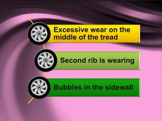 Excessive wear on the
middle of the tread
Second rib is wearing
Bubbles in the sidewall
 
