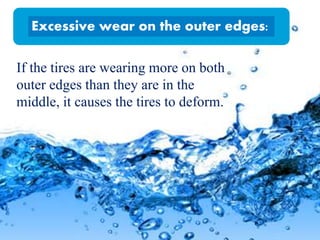 If the tires are wearing more on both
outer edges than they are in the
middle, it causes the tires to deform.
Excessive wear on the outer edges:
 