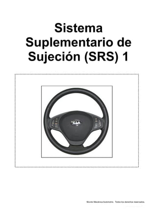 Sistema
Suplementario de
Sujeción (SRS) 1
Mundo Mecánica Automotriz. Todos los derechos reservados.
 