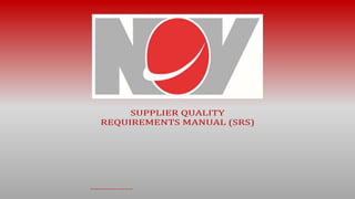 SUPPLIER QUALITY
REQUIREMENTS MANUAL (SRS)
(Created & published by Quality Group)
 