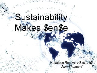 Sustainability Makes  $ en $ e Haselden Recovery Systems Alan Sheppard 