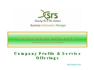 Solution Research Services Pvt. Ltd Connecting you to your customers Company Profile & Service Offerings http://srslive.com 