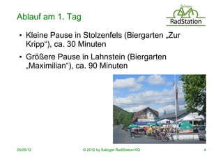 Ablauf am 1. Tag

 • Kleine Pause in Stolzenfels (Biergarten „Zur
   Kripp“), ca. 30 Minuten
 • Größere Pause in Lahnstein...