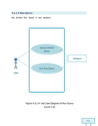 45
4.3.1.4 Run Query
We divided Run Query in two sections:
Figure 4.3.1.4: Use Case Diagram of Run Query
(Level-1.4)
 