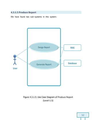 52
4.3.1.5 Produce Report
We have found two sub-systems in this system:
Figure 4.3.1.5: Use Case Diagram of Produce Report
(Level-1.5)
 