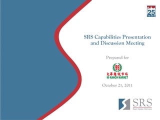 SRS Capabilities Presentation
and Discussion Meeting
Prepared for
October 21, 2011
 