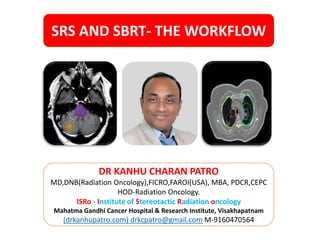 MANAGEMENT OF DIFFUSE GLIOMAS
11/8/2023 1
DR KANHU CHARAN PATRO
MD,DNB(Radiation Oncology),FICRO,FAROI(USA), MBA, PDCR,CEPC
HOD-Radiation Oncology.
ISRo - Institute of Stereotactic Radiation oncology
Mahatma Gandhi Cancer Hospital & Research Institute, Visakhapatnam
(drkanhupatro.com) drkcpatro@gmail.com M-9160470564
SRS AND SBRT- THE WORKFLOW
 