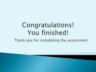 Congratulations! You finished!Thank you for completing the assessment