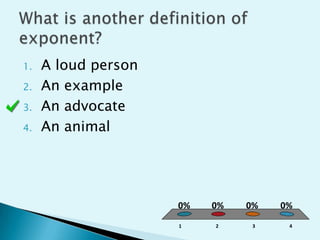 What is another definition of exponent?A loud personAn exampleAn advocate An animal