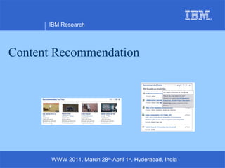 Content Recommendation IBM Research WWW 2011, March 28 th -April 1 st , Hyderabad, India 