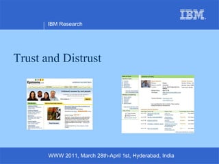 Trust and Distrust IBM Research WWW 2011, March 28th-April 1st, Hyderabad, India 