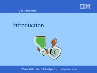Introduction IBM Research WWW 2011, March 28th-April 1st, Hyderabad, India 