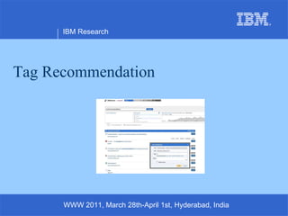 Tag Recommendation IBM Research WWW 2011, March 28th-April 1st, Hyderabad, India 