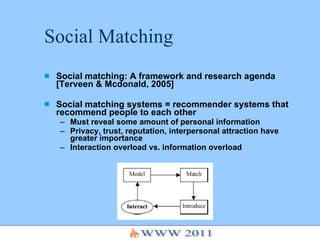 Social Matching <ul><li>Social matching :  A framework and research agenda [Terveen & Mcdonald, 2005] </li></ul><ul><li>So...