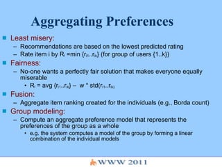 Aggregating Preferences <ul><li>Least misery:   </li></ul><ul><ul><li>Recommendations are based on the lowest predicted ra...