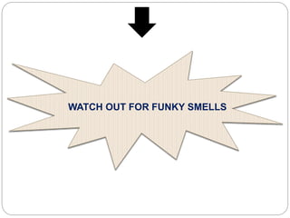 WATCH OUT FOR FUNKY SMELLS 
 