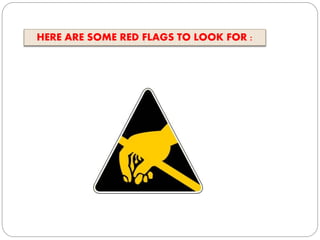 HERE ARE SOME RED FLAGS TO LOOK FOR : 
 