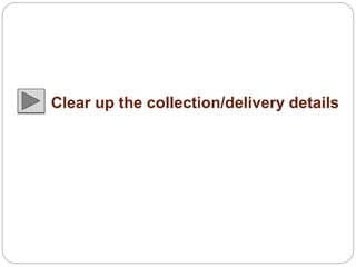 Clear up the collection/delivery details 
 