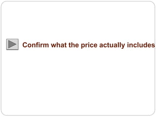 Confirm what the price actually includes 
 