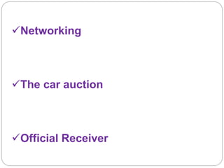 Networking 
The car auction 
Official Receiver 
 