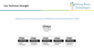 Our Technical Strength
Engineers with Rich Project Experience and Multiple Successful Implementation in CITRIX
 