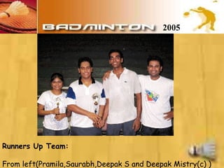 2005 Runners Up Team: From left(Pramila,Saurabh,Deepak S and Deepak Mistry(c) )