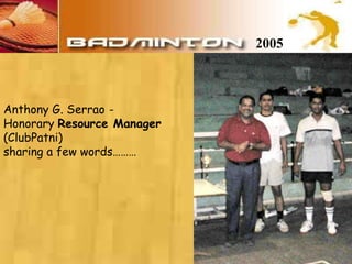 2005 Anthony G. Serrao - Honorary Resource Manager (ClubPatni) sharing a few words………
