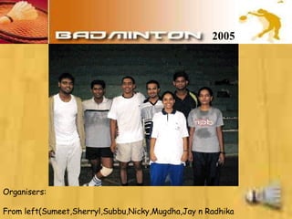 2005 Organisers: From left(Sumeet,Sherryl,Subbu,Nicky,Mugdha,Jay n Radhika