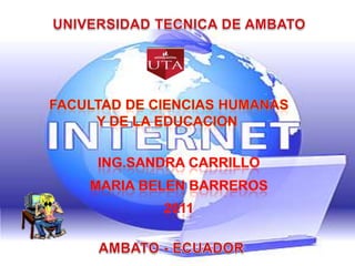 UNIVERSIDAD TECNICA DE AMBATO FACULTAD DE CIENCIAS HUMANAS  Y DE LA EDUCACION   ING.SANDRA CARRILLO MARIA BELEN BARREROS 2011 AMBATO - ECUADOR 